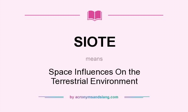What does SIOTE mean? It stands for Space Influences On the Terrestrial Environment