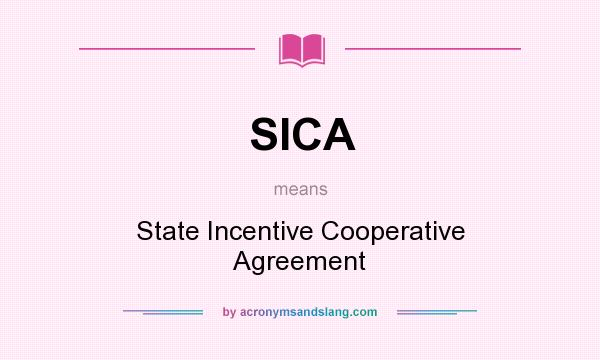 What does SICA mean? It stands for State Incentive Cooperative Agreement