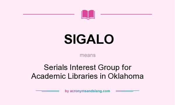 What does SIGALO mean? It stands for Serials Interest Group for Academic Libraries in Oklahoma