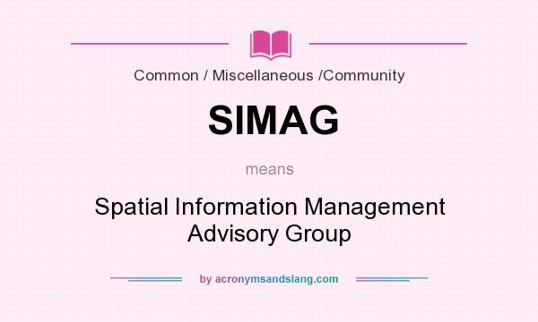 What does SIMAG mean? It stands for Spatial Information Management Advisory Group