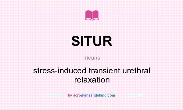 What does SITUR mean? It stands for stress-induced transient urethral relaxation