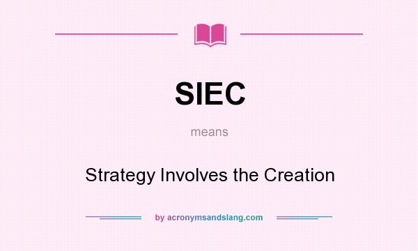What does SIEC mean? It stands for Strategy Involves the Creation