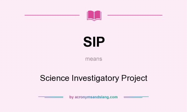What does SIP mean? It stands for Science Investigatory Project