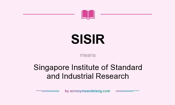 What does SISIR mean? It stands for Singapore Institute of Standard and Industrial Research