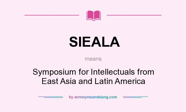 What does SIEALA mean? It stands for Symposium for Intellectuals from East Asia and Latin America
