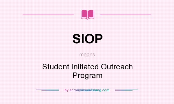 What does SIOP mean? It stands for Student Initiated Outreach Program