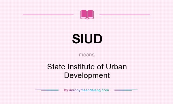 What does SIUD mean? It stands for State Institute of Urban Development