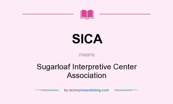What does SICA mean? It stands for Sugarloaf Interpretive Center Association