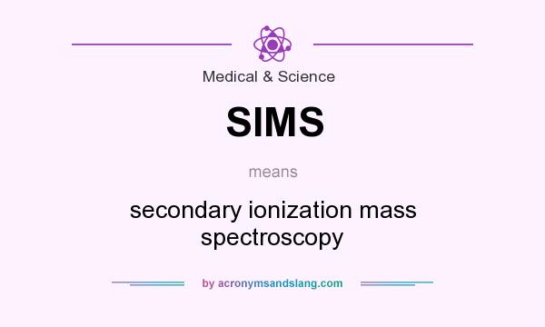 What does SIMS mean? It stands for secondary ionization mass spectroscopy