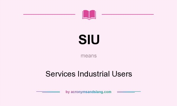 What does SIU mean? It stands for Services Industrial Users