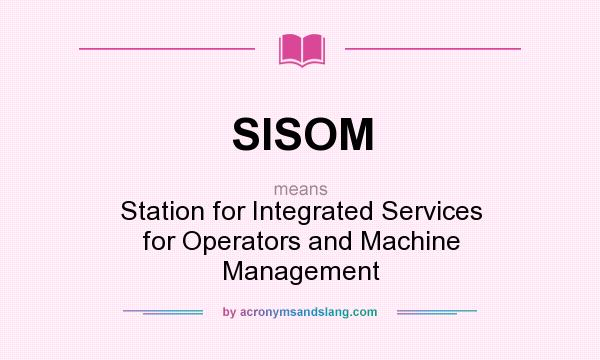 What does SISOM mean? It stands for Station for Integrated Services for Operators and Machine Management