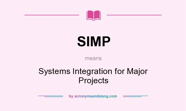 What does SIMP mean? It stands for Systems Integration for Major Projects