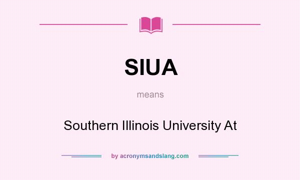 What does SIUA mean? It stands for Southern Illinois University At