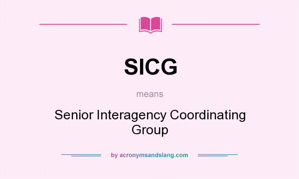 What does SICG mean? It stands for Senior Interagency Coordinating Group