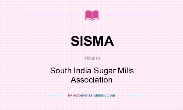 What does SISMA mean? It stands for South India Sugar Mills Association