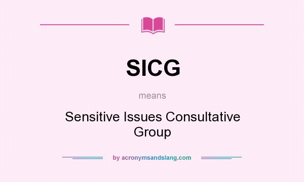 What does SICG mean? It stands for Sensitive Issues Consultative Group