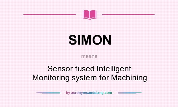 What does SIMON mean? It stands for Sensor fused Intelligent Monitoring system for Machining