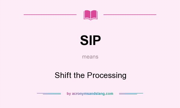 What does SIP mean? It stands for Shift the Processing