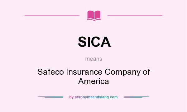 What does SICA mean? It stands for Safeco Insurance Company of America