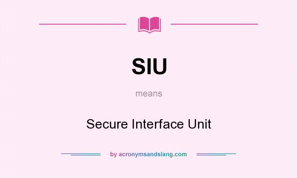 What does SIU mean? It stands for Secure Interface Unit