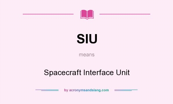 What does SIU mean? It stands for Spacecraft Interface Unit