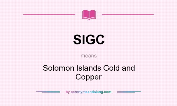 What does SIGC mean? It stands for Solomon Islands Gold and Copper