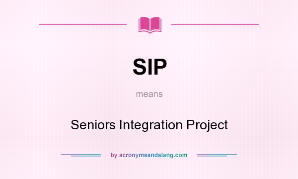 What does SIP mean? It stands for Seniors Integration Project
