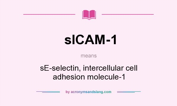 What does sICAM-1 mean? It stands for sE-selectin, intercellular cell adhesion molecule-1