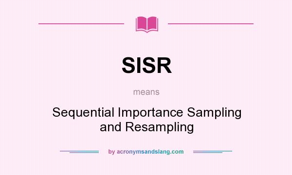 What does SISR mean? It stands for Sequential Importance Sampling and Resampling