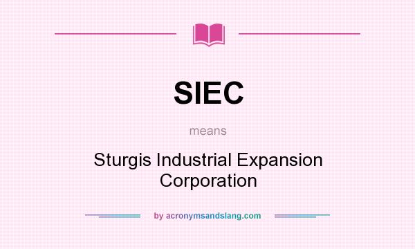 What does SIEC mean? It stands for Sturgis Industrial Expansion Corporation
