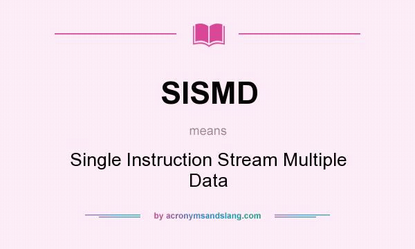 What does SISMD mean? It stands for Single Instruction Stream Multiple Data