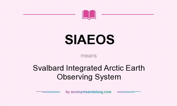 What does SIAEOS mean? It stands for Svalbard Integrated Arctic Earth Observing System