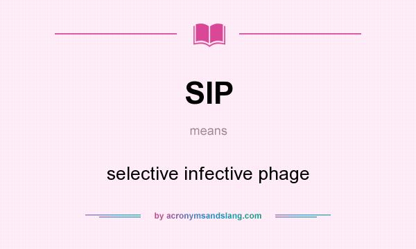 What does SIP mean? It stands for selective infective phage