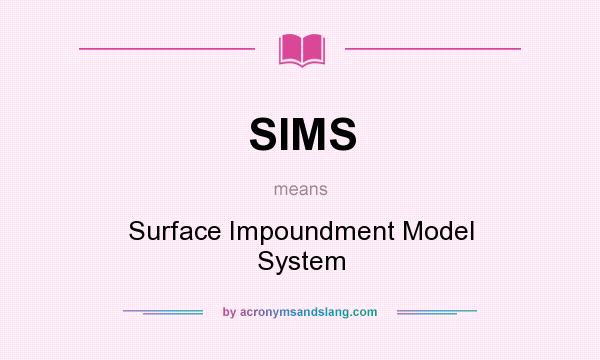 What does SIMS mean? It stands for Surface Impoundment Model System
