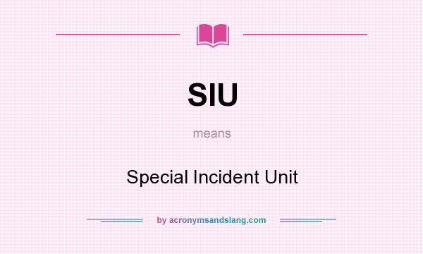 What does SIU mean? It stands for Special Incident Unit