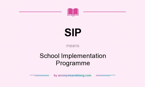 What does SIP mean? It stands for School Implementation Programme