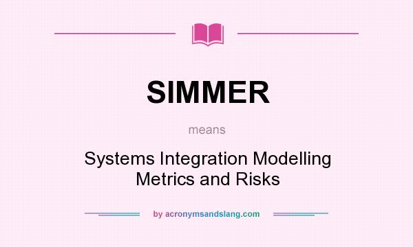 What does SIMMER mean? It stands for Systems Integration Modelling Metrics and Risks