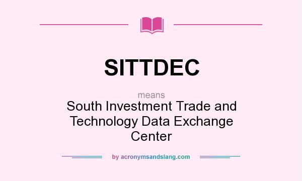 What does SITTDEC mean? It stands for South Investment Trade and Technology Data Exchange Center
