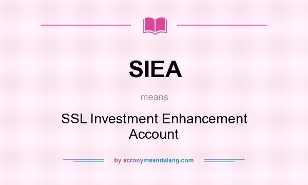What does SIEA mean? It stands for SSL Investment Enhancement Account