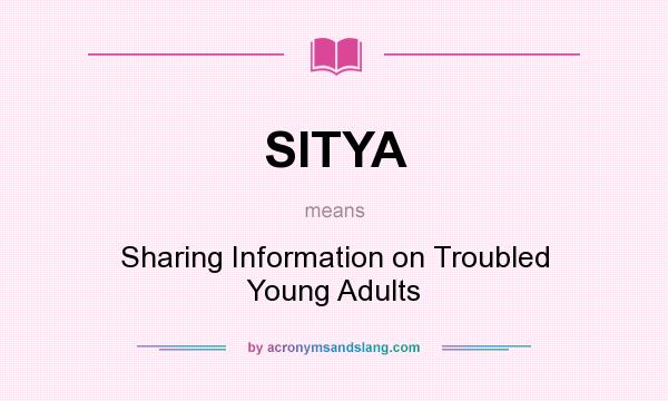 What does SITYA mean? It stands for Sharing Information on Troubled Young Adults