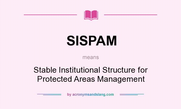 What does SISPAM mean? It stands for Stable Institutional Structure for Protected Areas Management