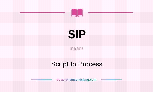 What does SIP mean? It stands for Script to Process
