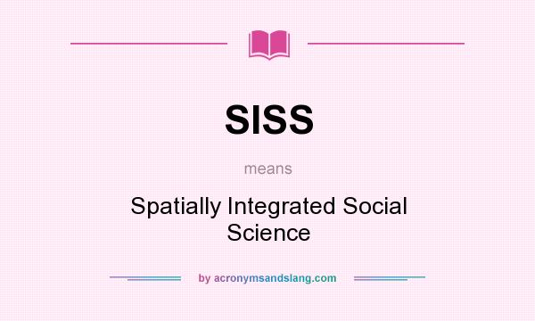 What does SISS mean? It stands for Spatially Integrated Social Science