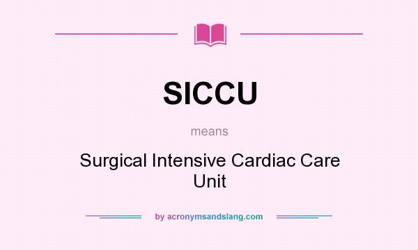 What does SICCU mean? It stands for Surgical Intensive Cardiac Care Unit