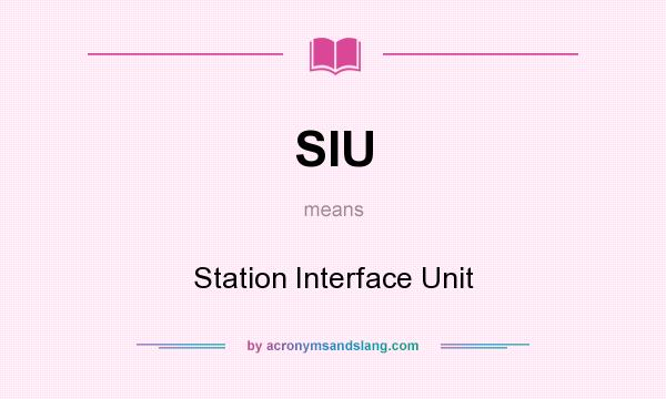 What does SIU mean? It stands for Station Interface Unit