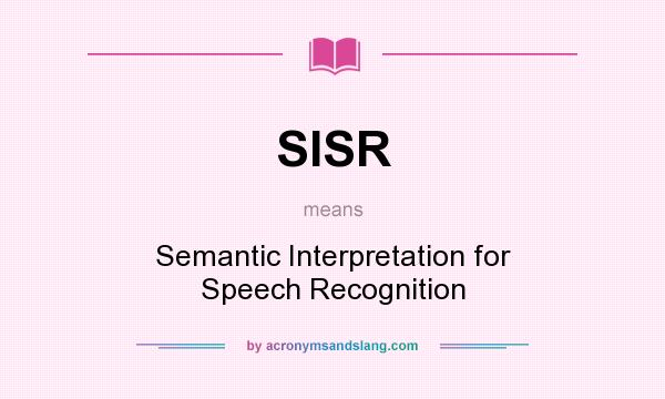 What does SISR mean? It stands for Semantic Interpretation for Speech Recognition