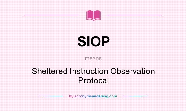 What does SIOP mean? It stands for Sheltered Instruction Observation Protocal