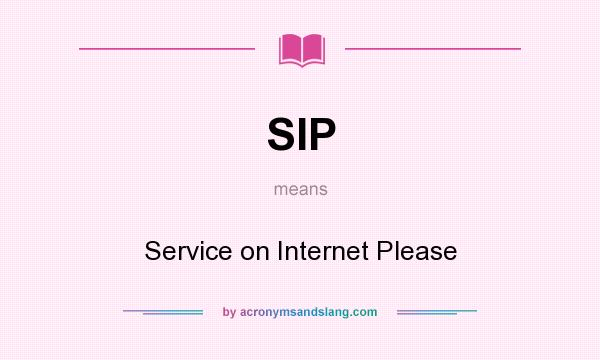 What does SIP mean? It stands for Service on Internet Please