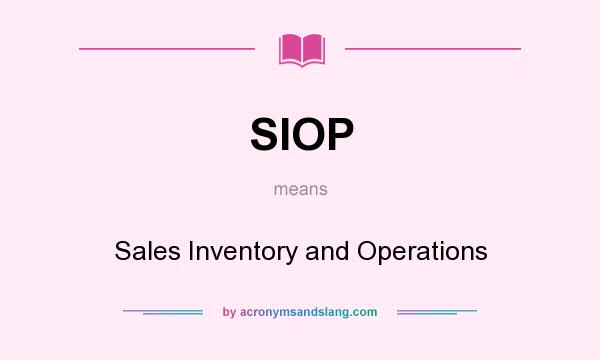 What does SIOP mean? It stands for Sales Inventory and Operations