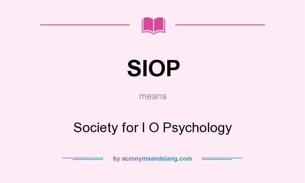What does SIOP mean? It stands for Society for I O Psychology
